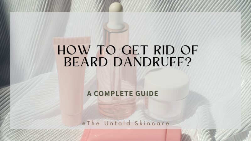 How to Get Rid of Beard Dandruff? A Complete Guide