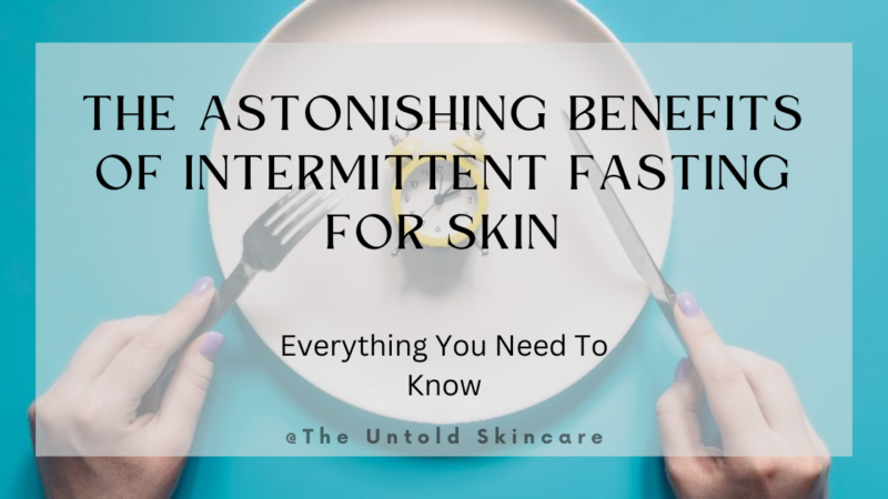 The Astonishing Benefits of Intermittent Fasting For Skin
