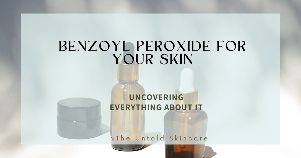 Benzoyl Peroxide For Your Skin: Uncovering Everything About It