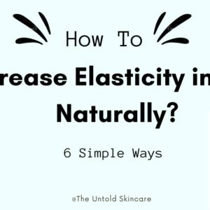 How to Increase Elasticity in Skin Naturally? 6 Simple Ways