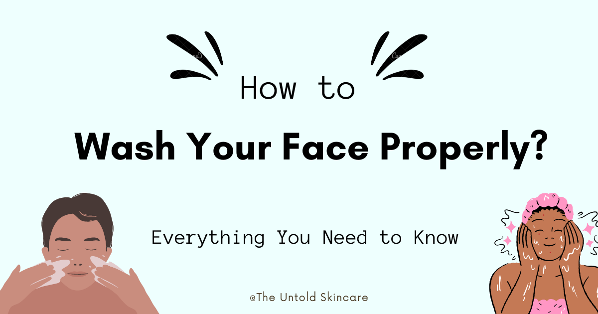 How to Wash Your Face Properly? Everything You Need to Know