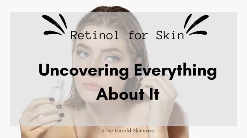 Retinol For Skin: Uncovering Everything About It