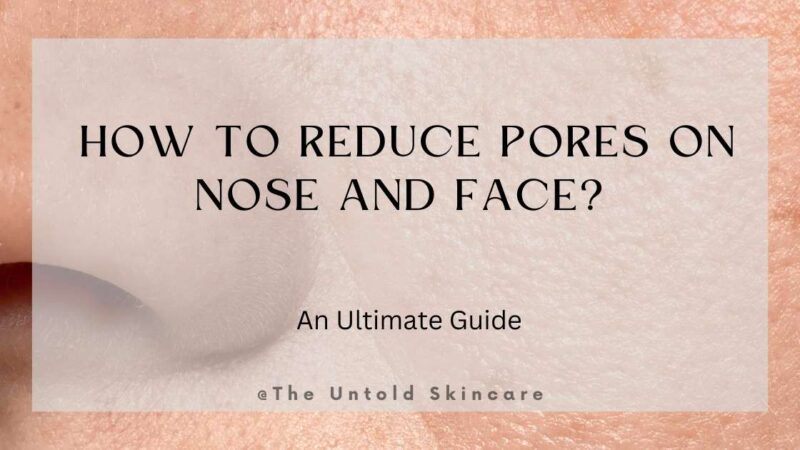 How to Reduce Pores on Nose and Face? The ULTIMATE GUIDE to Reduce Facial Pore Size