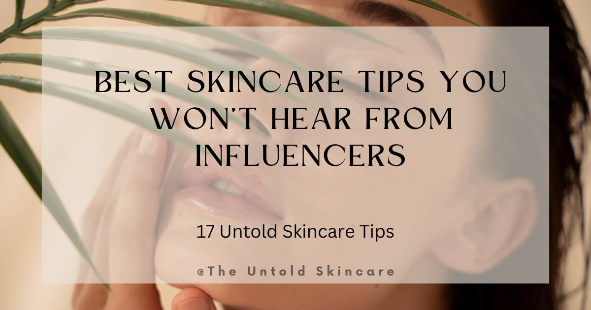 17 Best Skincare Tips You Won’t Hear From Influencers: An ULTIMATE Guide
