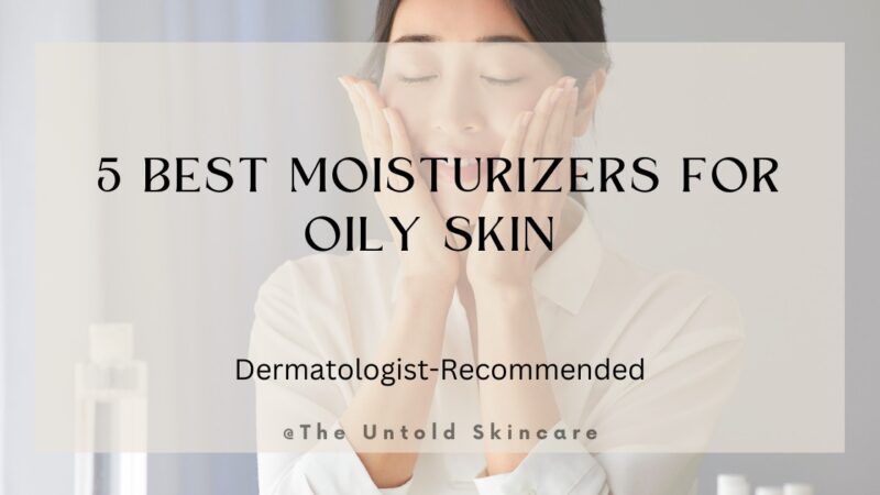 5 Best Moisturizers for Oily Skin: Dermatologist Recommended