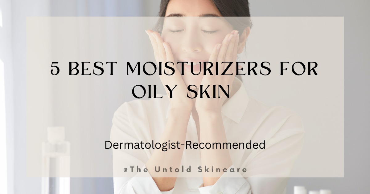 5 Best Moisturizers for Oily Skin: Dermatologist Recommended