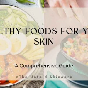 Healthy Foods for Your Skin: A Comprehensive Guide