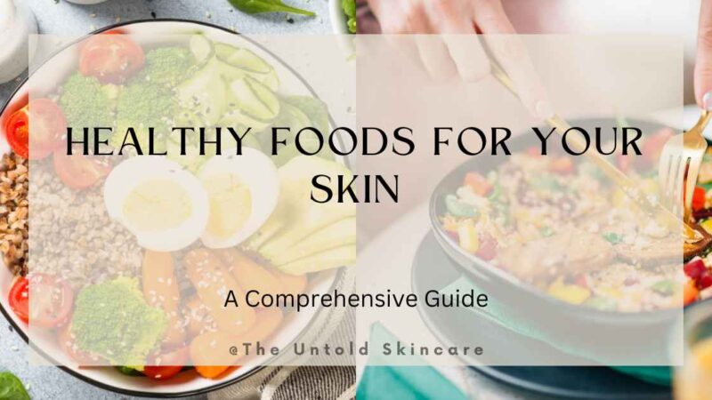 Healthy Foods for Your Skin: A Comprehensive Guide