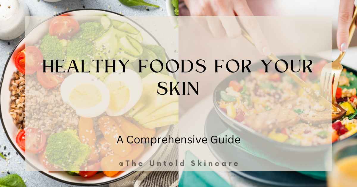 Healthy Foods for Your Skin: A Comprehensive Guide